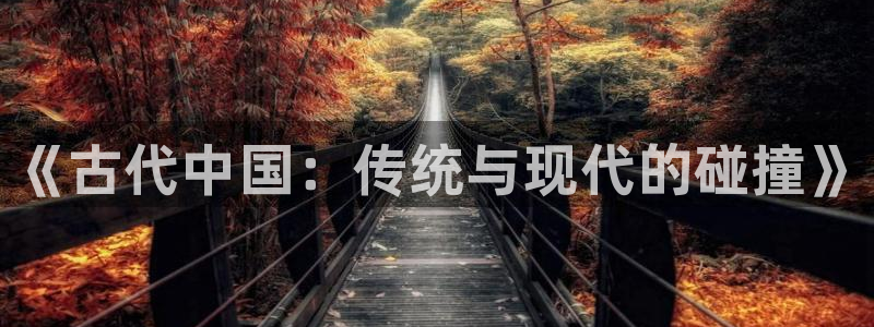 MK体育官方正版app五金厂：《古代中国：传统与现代的碰撞》