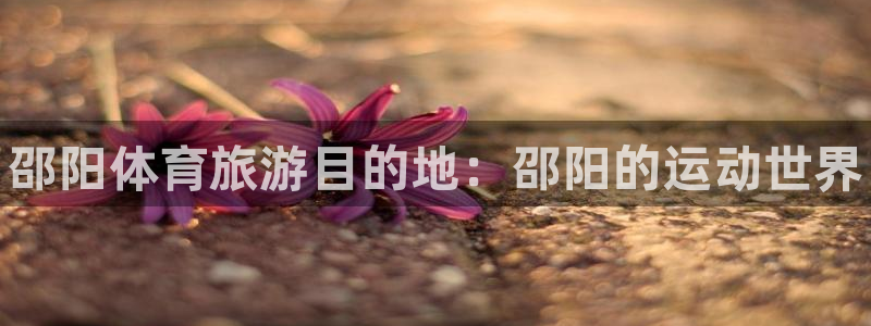 MK体育官网下载平台注册流程图：邵阳体育旅游目的地：